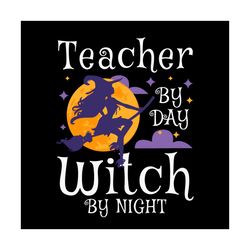 Teacher By Day Witch By Night Hallowween Svg Halloween Teacher Vector Svg, Halloween Teacher Gift For Halloween Day Svg,