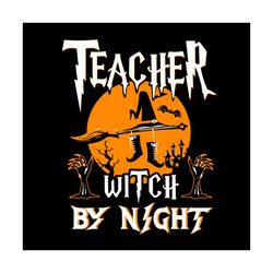 Teacher Witch By Night Hallowween Svg Halloween Teacher Vector Svg, Halloween Teacher Gift For Halloween Day Svg, Silhou