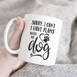 sorry i can't i have plans with my dog mug, funny excuse mug, pet owner gift, dog lover gift, dog mug, funny dog mom mu