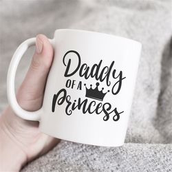 daddy of a princess coffee mug, fathers day mugs, dad coffee mugs, daddy mugs, daddy's princess gift,daughter coffee mug