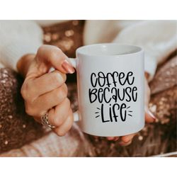 coffee because life mug, coffee lover mug, coffee lover gift, cute coffee mug, coffee because life mugs, gift idea, mug