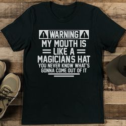 Warning My Mouth Is Like A Magician's Hat You Never Know Tee