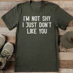 i'm not shy i just don't like you tee