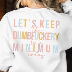 let's keep the dumbfuckery to a minimum today svg, let's keep the dumbfuckery to a minimum today png