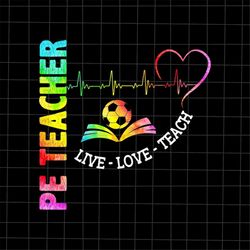 pe teacher live love teach tie dye  png, back to school png, teacher quote png, love teacher back to school png