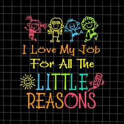 i love my job for all the little reasons svg, daycare teacher svg, love daycare teacher svg, teacher quote svg, school q