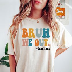 bruh we out teachers t-shirt gift for teacher, end of school sweatshirt, teacher off duty t-shirt gift for her