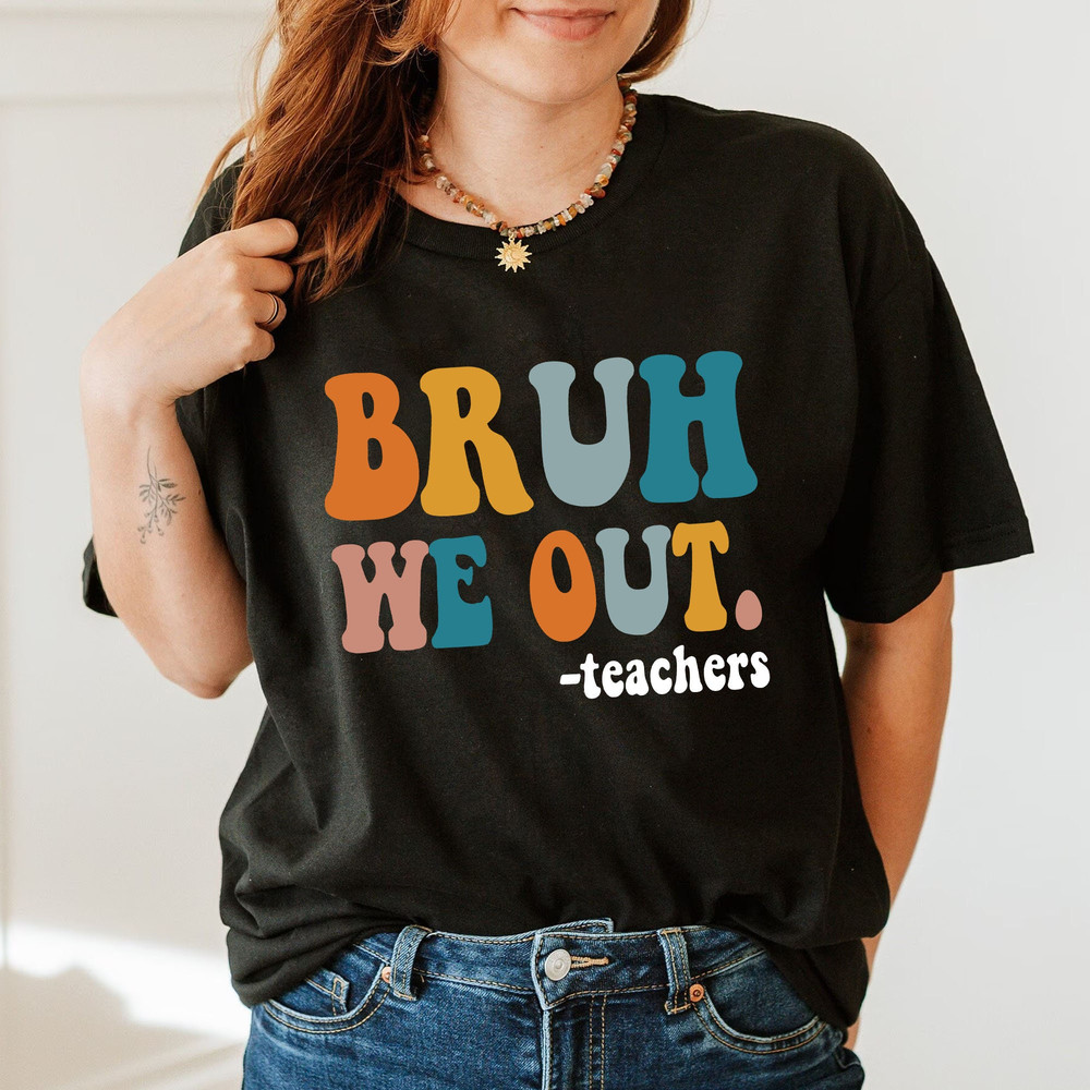 Bruh We Out Teachers T-shirt Gift for Teacher, End Of School Sweatshirt, Teacher Off Duty T-shirt Gift for her - 4.jpg