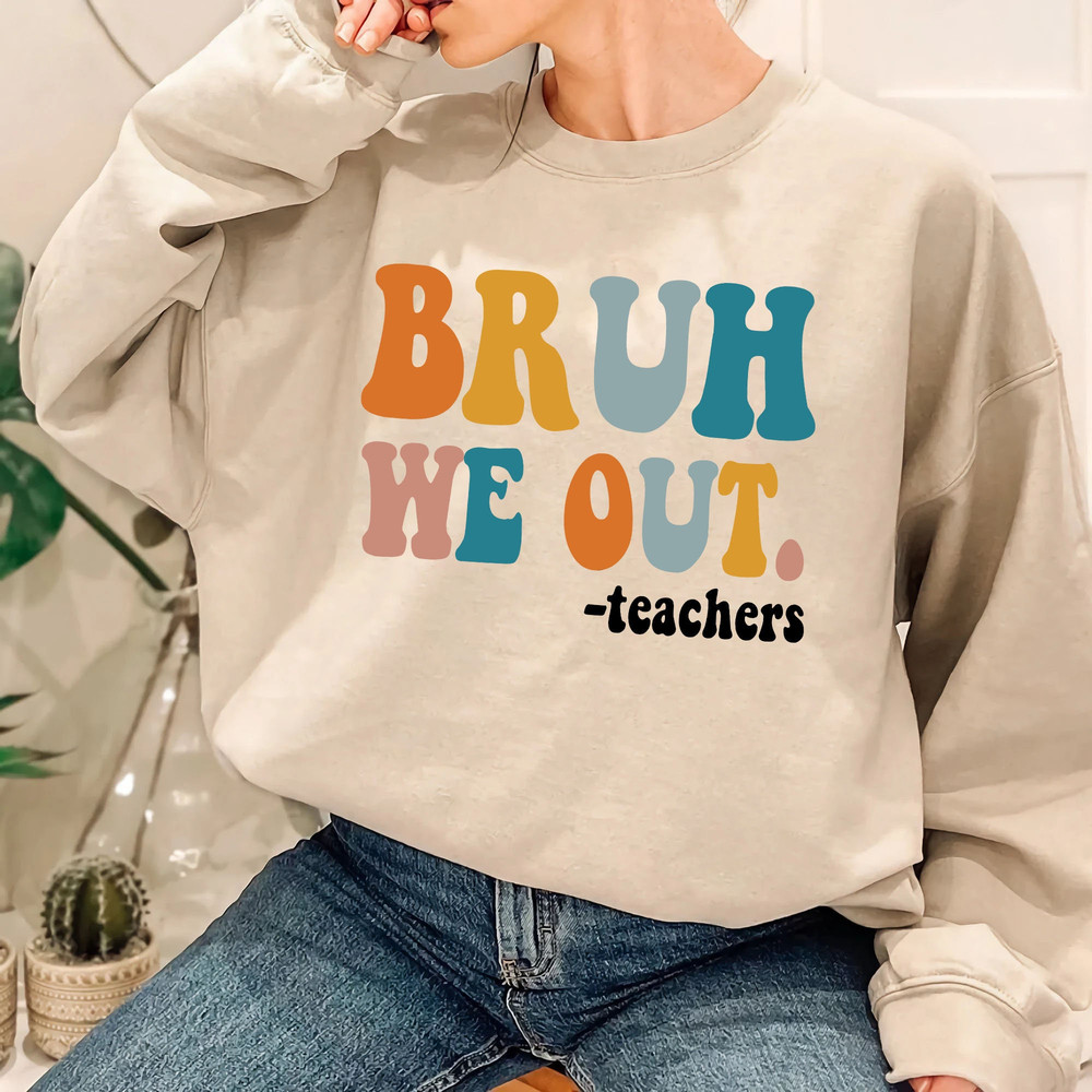 Bruh We Out Teachers T-shirt Gift for Teacher, End Of School Sweatshirt, Teacher Off Duty T-shirt Gift for her - 6.jpg