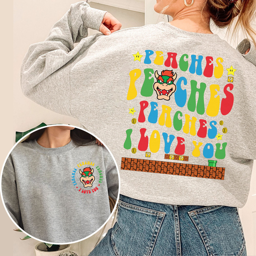 Double Side Peaches Peaches Peaches I Love You Sweatshirt, Peaches Bowser Song shirt, Super Mario Tee - 3.jpg