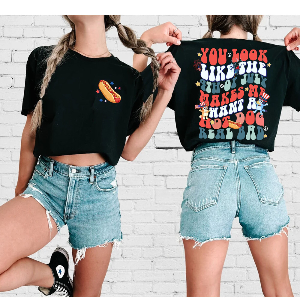 Double Side You Look Like The 4th Of July Shirt, Makes Me Want A Hot Dog Real Bad Shirt, Funny Fourth July Shirt, Hot Dog Lover Shirt - 1.jpg