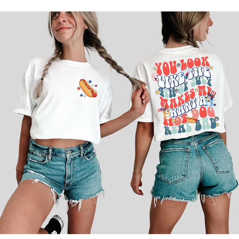 Double Side You Look Like The 4th Of July Shirt, Makes Me Want A Hot Dog Real Bad Shirt, Funny Fourth July Shirt, Hot Dog Lover Shirt - 3.jpg