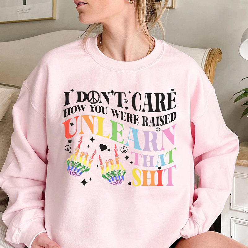 I Don't Care How You Were Raised Unlearn That Shit Tee, Rainbow Pride Shirt, LGBTQ Pride Shirt, Equal Rights Shirt - 4.jpg