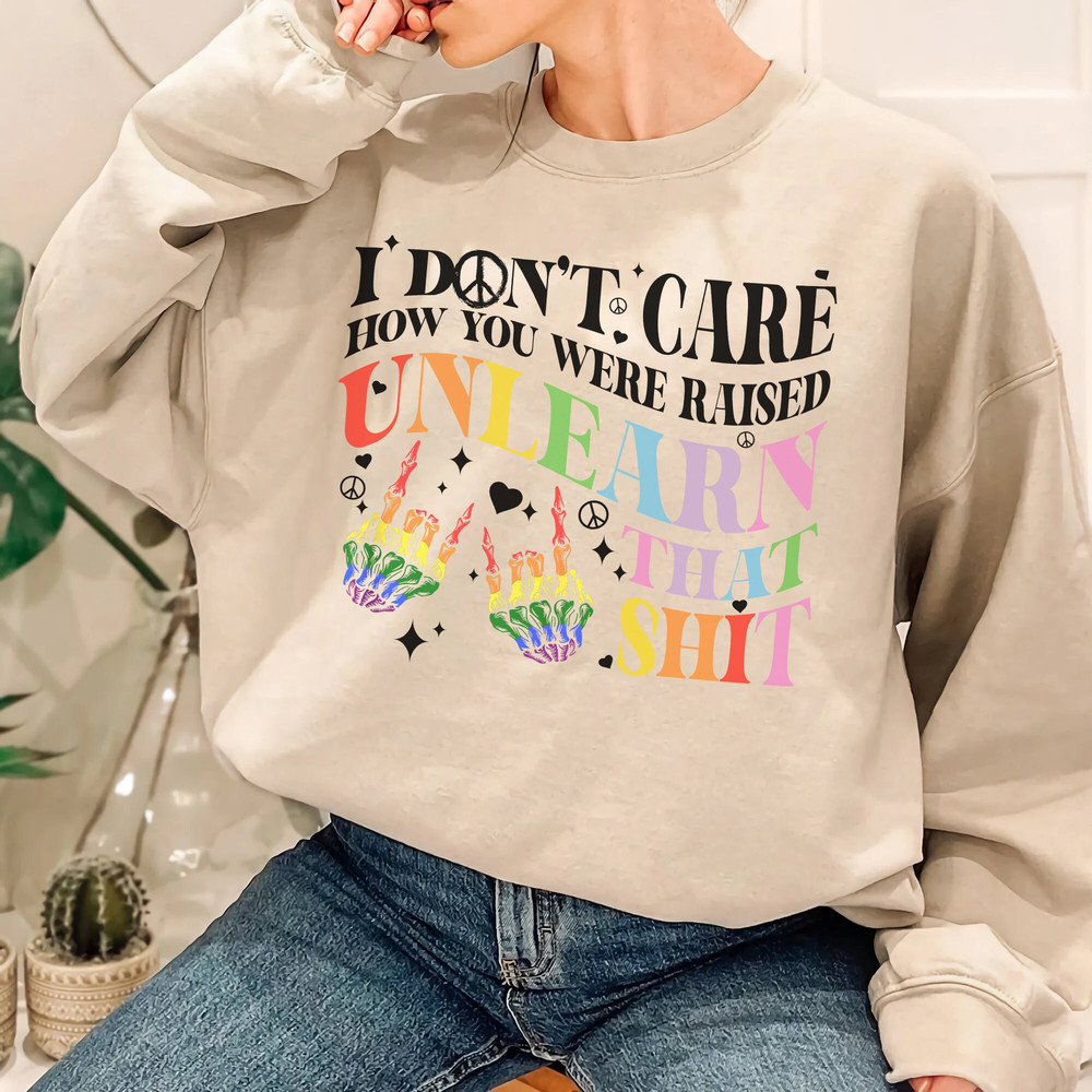 I Don't Care How You Were Raised Unlearn That Shit Tee, Rainbow Pride Shirt, LGBTQ Pride Shirt, Equal Rights Shirt - 5.jpg