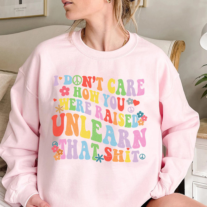 I Don't Care How You Were Raised Unlearn That Shit Shirt, Equal Rights, Pride Shirt, LGBT Shirt, Social Justice Tee - 4.jpg