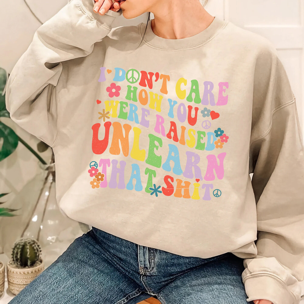 I Don't Care How You Were Raised Unlearn That Shit Shirt, Equal Rights, Pride Shirt, LGBT Shirt, Social Justice Tee - 5.jpg