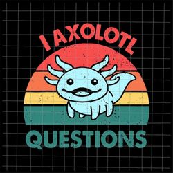 I Axolotl Questions Svg, Salamander Axolotl Svg, Salamander Vintage Svg, Love Axolotl Svg, Salamander Axolotl Design