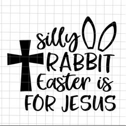 Silly Rabbit Easter Is For Jesus Svg, Happy Easter Svg, Jesus Easter Day Svg, Kid Easter Day Quote Svg, Egg Easter Day S