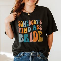 somebodys fine ass bride tshirt, fine ass maid of honor sweatshirt, bachelorette party longsleeve, hoodie gift for her