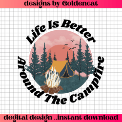 life is better around the campfire png.
