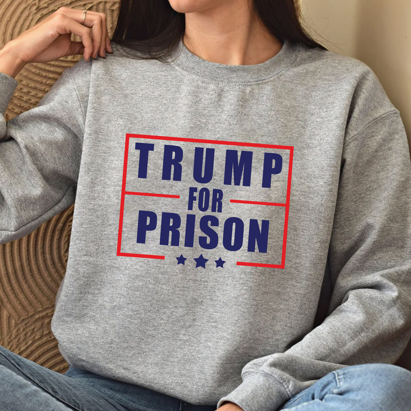 Trump for Prison T-Shirt, Making American Great Again Sweatshirt, Anti-Trump Hoodie, Political Humor LongSleeve - 4.jpg