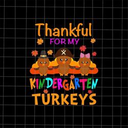 Thankful For My Kindergarten Turkeys Svg, Teacher Thanksgiving Svg, Kindergarten Thanksgiving Svg, Tiny Turkeys Thanksgi