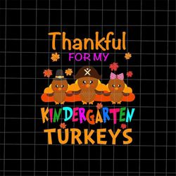 thankful for my kindergarten turkeys svg, teacher thanksgiving svg, kindergarten thanksgiving svg, tiny turkeys thanksgi