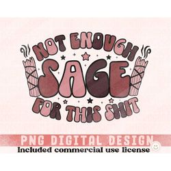 not enough sage for this shit png for sublimation, spiritual quotes png clipart, funny sarcastic png, trendy png digital