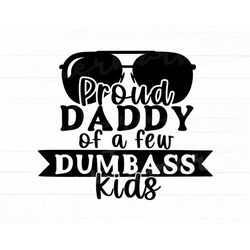 proud father svg, funny dad svg, father's day svg, proud daddy of a few dumbass kids svg, dad quotes svg, dad shirt svg,