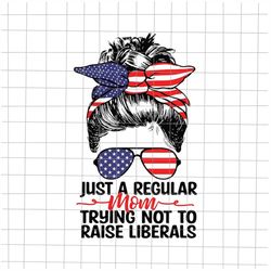 just a regular mom trying not to raise liberals svg, mom 4th of july svg, american flag svg, patriotic day svg, fourth o