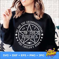 we are the granddaughters of the witches you couldn't burn svg, mystical svg, witch svg, gothic svg witchy svg, magic sv