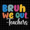 MR-78202364426-bruh-we-out-svg-bye-bruh-svg-last-day-of-school-teacher-svg-image-1.jpg