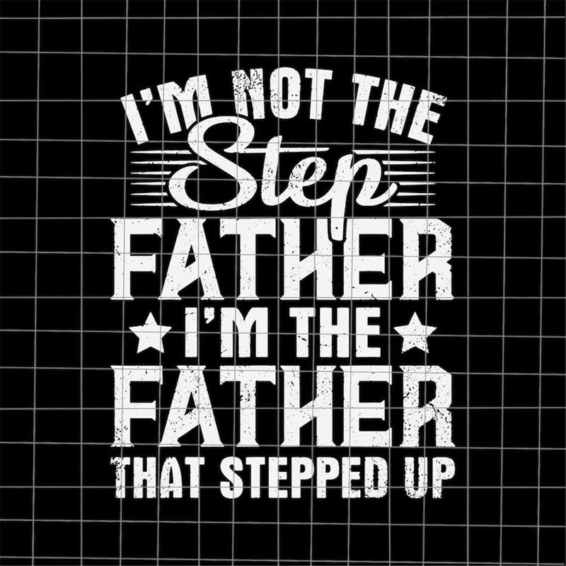 MR-78202372338-im-not-the-step-father-stepped-up-svg-quote-fathers-day-image-1.jpg
