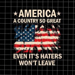 america a country so great even it's haters won't leave svg, 4th of july svg, american flag svg, patriotic day svg, four