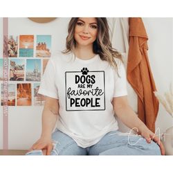 dogs are my favorite people svg png, dog lover svg, funny dog shirt svg dog cut file for cricut silhouette eps dxf pdf c