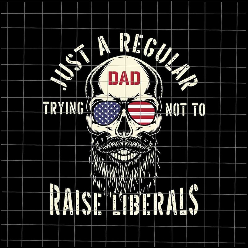 MR-7820238652-just-a-regular-dad-trying-not-to-raise-liberals-svg-skul-usa-image-1.jpg