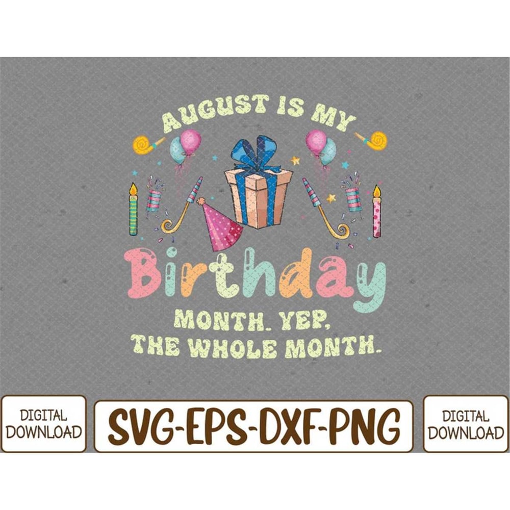 MR-7820239051-august-is-my-birthday-yes-the-whole-month-svg-eps-png-dxf-image-1.jpg