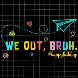 bye bruh svg, we out bruh svg, bruh we out teachers svg, last day of school teacher svg, teacher life svg, day of school