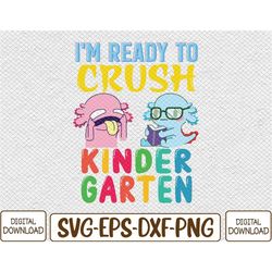 ready to crush kindergarten axolotl back to school svg, eps, png, dxf, digital download
