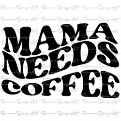 mama needs coffee svg, mama life, mama bear, mom svg, mother's day svg, retro svg cut file printable png silhouette cric