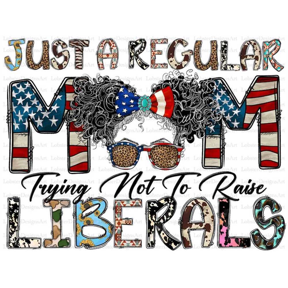 MR-782023104426-just-a-regular-mom-trying-not-to-raise-liberals-png-patriotic-image-1.jpg