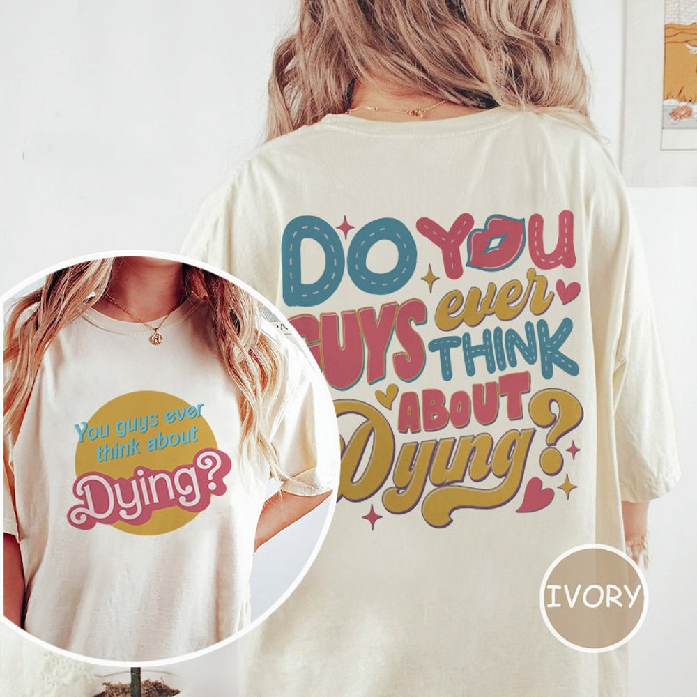 Comfort Colors® Do You Guys Ever Think About Dying Shirt, Existential Crisis Barbie Shirt Barbie Shirt, Barbie Movie 2023, Barbie Girl - 3.jpg