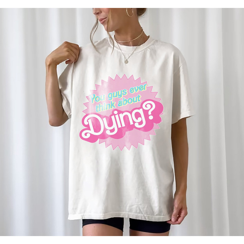 Comfort Colors® Barbie Shirt, Barbie You Guys Ever Think About Dying Shirt, Barbie Land, Barbie Movie Shirt, Come On Barbie - 5.jpg