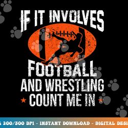 if it involves football and wrestling count me png, sublimation copy