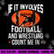 If It Involves Football and Wrestling Count Me png, sublimation copy.jpg