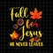 MR-782023131051-fall-for-jesus-he-never-leaves-png-fall-autumn-season-image-1.jpg