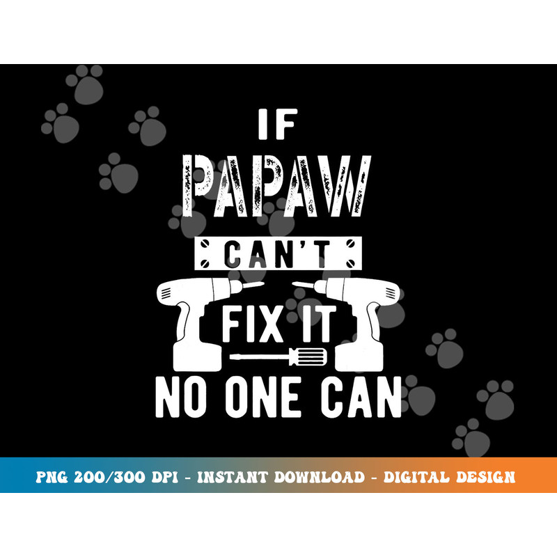 If Papaw Can t Fix It No One Can Grandpa png, sublimation copy.jpg