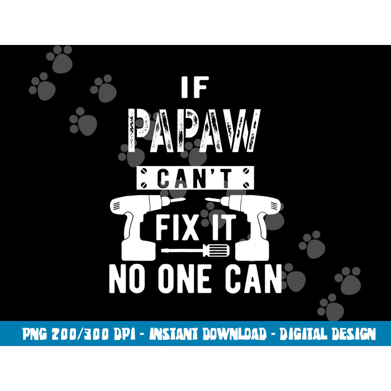 If Papaw Can t Fix It No One Can Grandpa png, sublimation copy.jpg