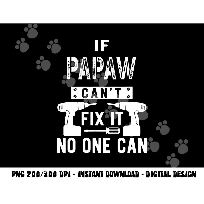 If Papaw Can t Fix It No One Can Grandpa png, sublimation copy.jpg