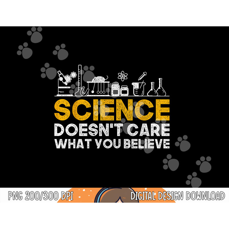 Science Doesnt Care What You Believe Science png, sublimation copy.jpg